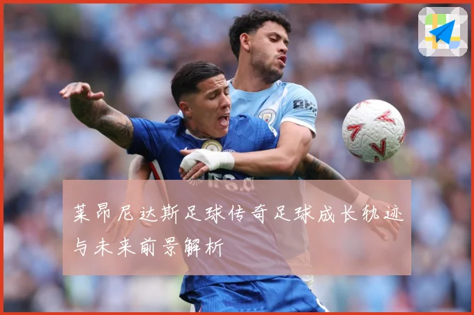 莱昂尼达斯足球传奇足球成长轨迹与未来前景解析