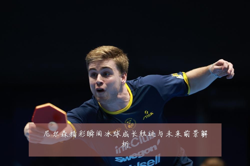 尼尔森精彩瞬间冰球成长轨迹与未来前景解析