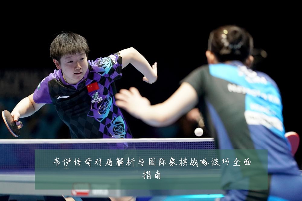 韦伊传奇对局解析与国际象棋战略技巧全面指南