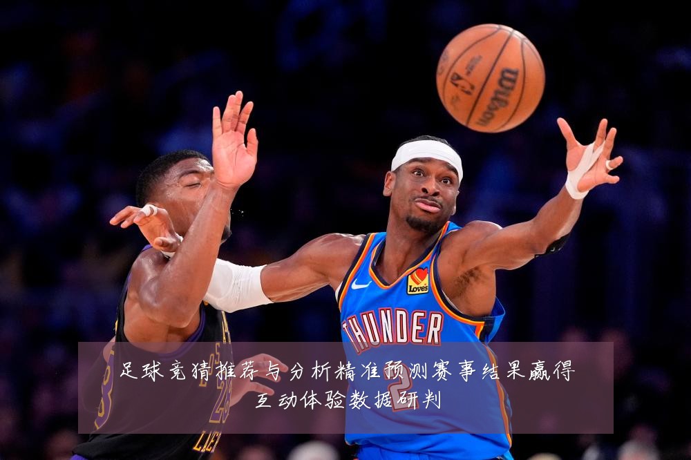 足球竞猜推荐与分析精准预测赛事结果赢得互动体验数据研判